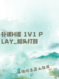 补课H湿 1V1 PLAY